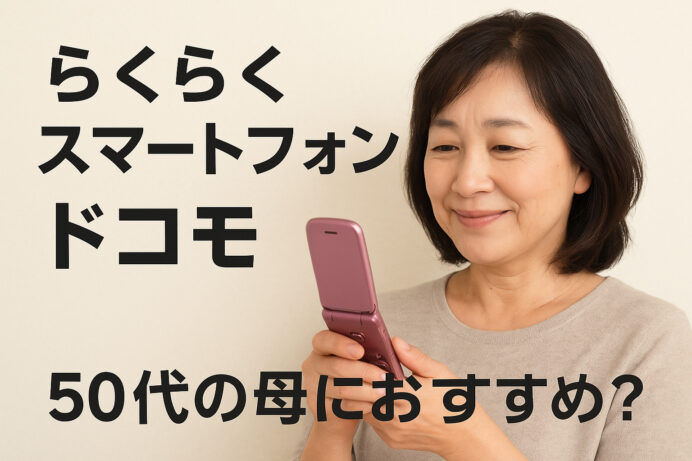 【50代におすすめ?】らくらくスマートフォンはドコモで選ぶべき?実際のメリットと注意点