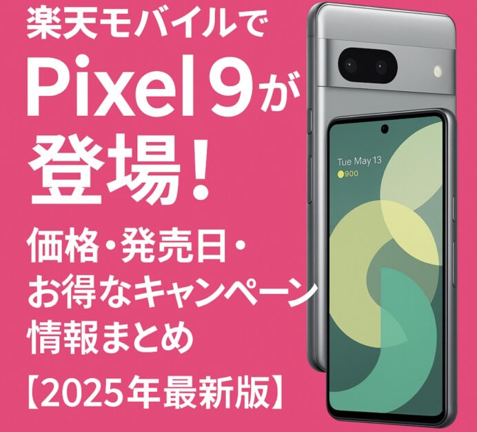 楽天モバイルでPixel 9が登場！価格・発売日・お得なキャンペーン情報まとめ【2025年最新版】